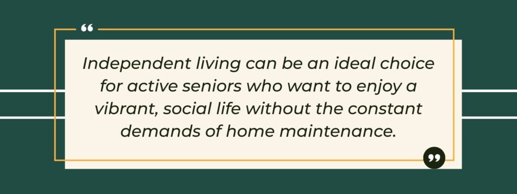 A quote that says "Independent living can be an ideal choice for active seniors who want to enjoy a vibrant, social life without the constant demands of home maintenance."